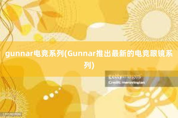 gunnar电竞系列(Gunnar推出最新的电竞眼镜系列)