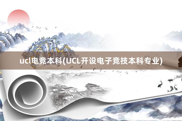 ucl电竞本科(UCL开设电子竞技本科专业)