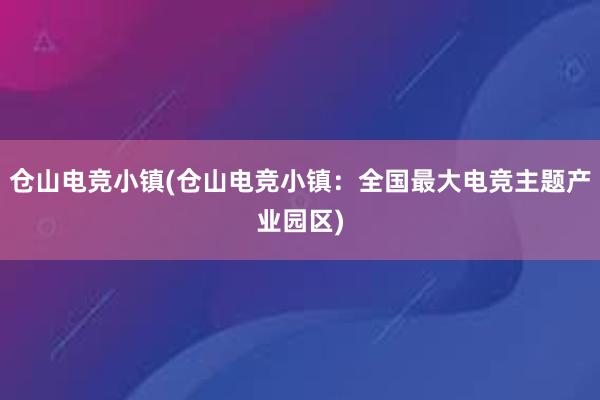 仓山电竞小镇(仓山电竞小镇：全国最大电竞主题产业园区)