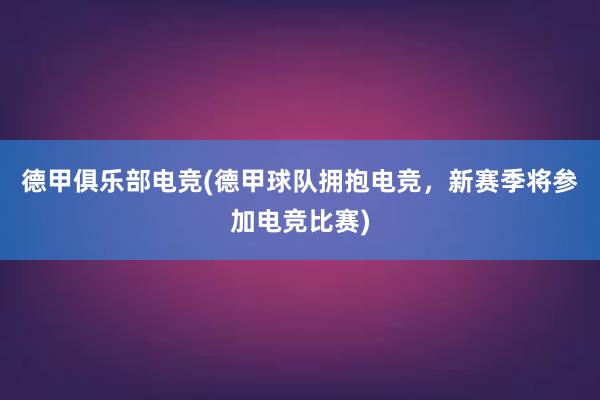 德甲俱乐部电竞(德甲球队拥抱电竞，新赛季将参加电竞比赛)