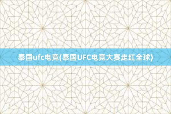 泰国ufc电竞(泰国UFC电竞大赛走红全球)