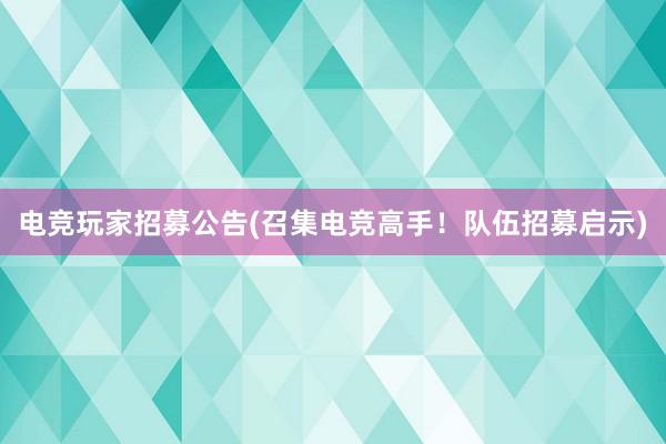 电竞玩家招募公告(召集电竞高手！队伍招募启示)