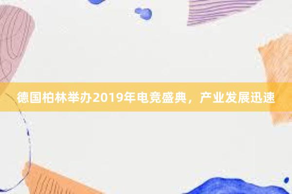 德国柏林举办2019年电竞盛典，产业发展迅速