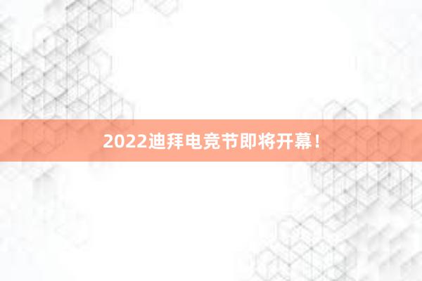 2022迪拜电竞节即将开幕！