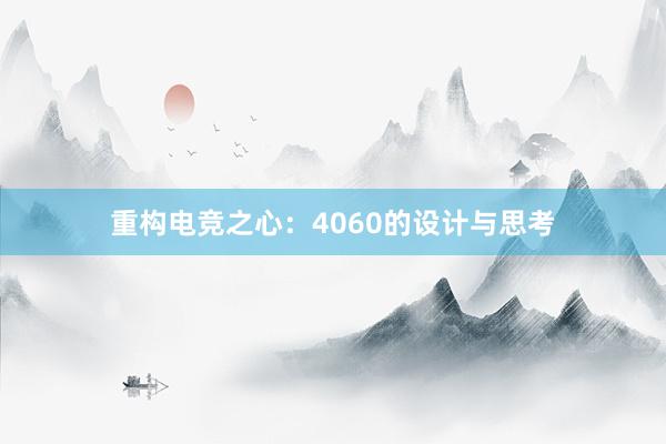 重构电竞之心：4060的设计与思考