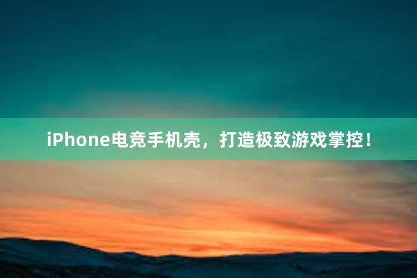 iPhone电竞手机壳，打造极致游戏掌控！