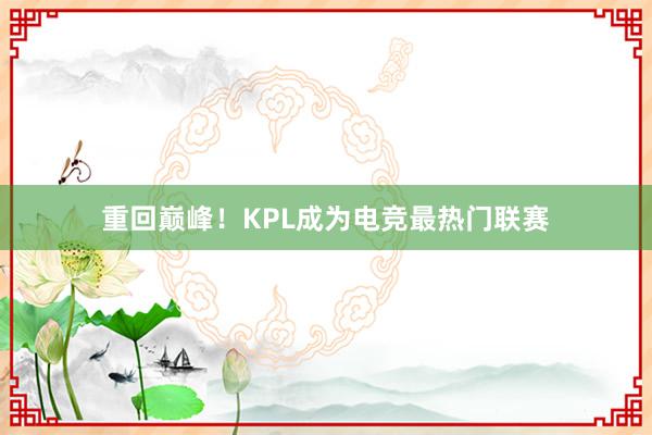 重回巅峰！KPL成为电竞最热门联赛