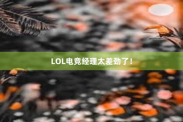 LOL电竞经理太差劲了！