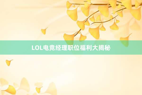 LOL电竞经理职位福利大揭秘