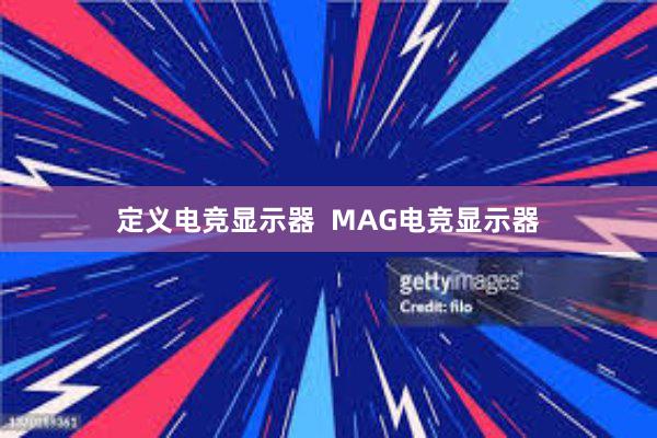 定义电竞显示器  MAG电竞显示器