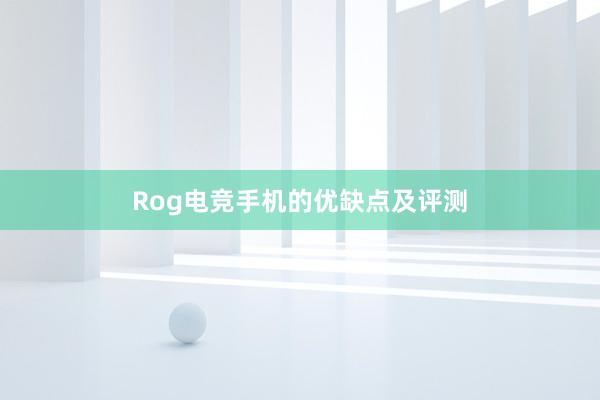 Rog电竞手机的优缺点及评测