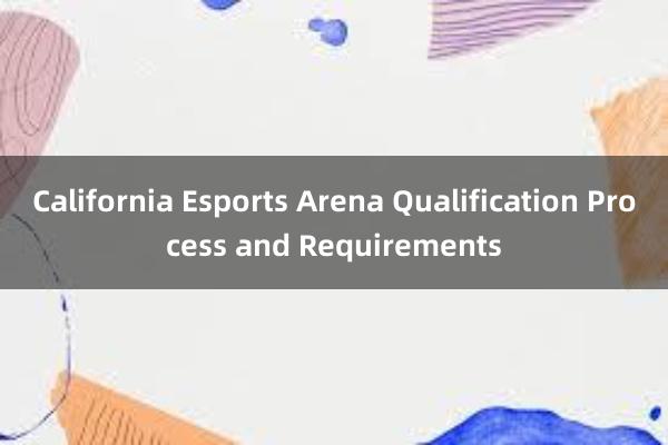 California Esports Arena Qualification Process and Requirements