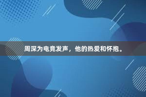 周深为电竞发声，他的热爱和怀抱。