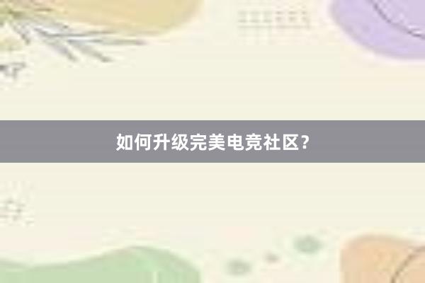 如何升级完美电竞社区？