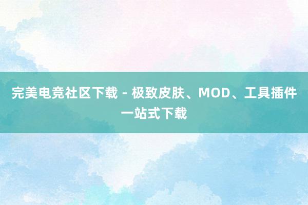 完美电竞社区下载 - 极致皮肤、MOD、工具插件一站式下载