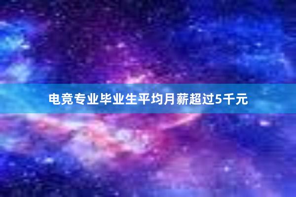 电竞专业毕业生平均月薪超过5千元