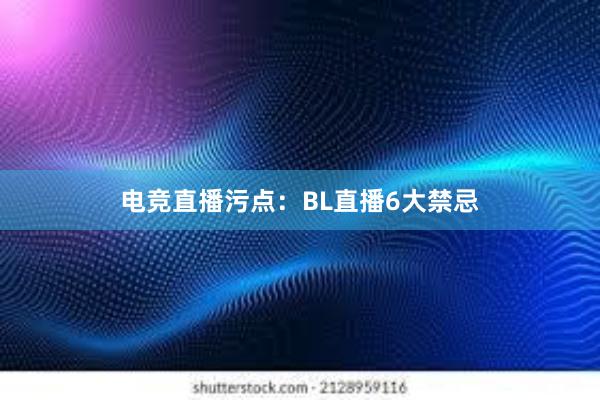 电竞直播污点：BL直播6大禁忌