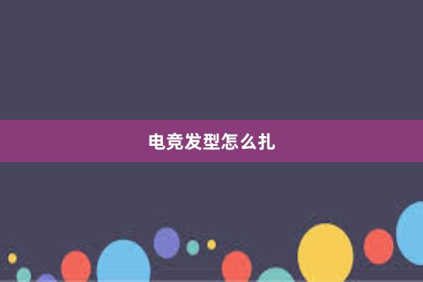 电竞发型怎么扎