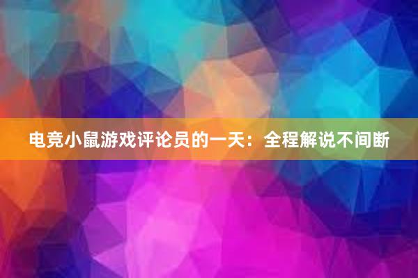 电竞小鼠游戏评论员的一天：全程解说不间断