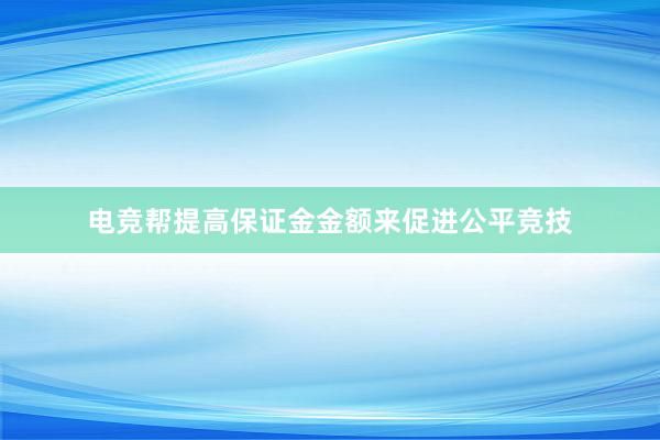 电竞帮提高保证金金额来促进公平竞技