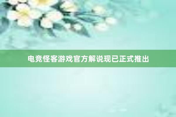 电竞怪客游戏官方解说现已正式推出