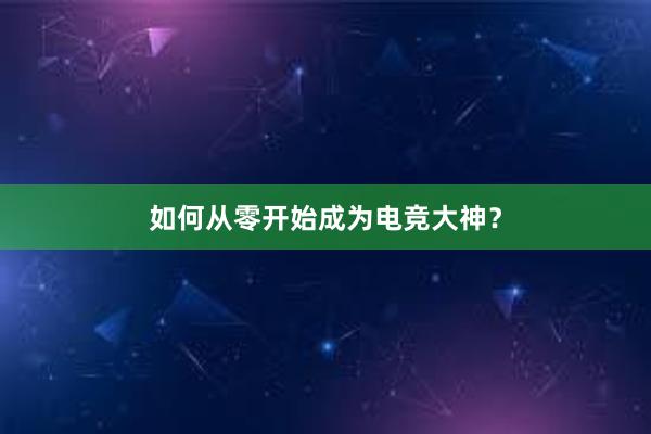 如何从零开始成为电竞大神？