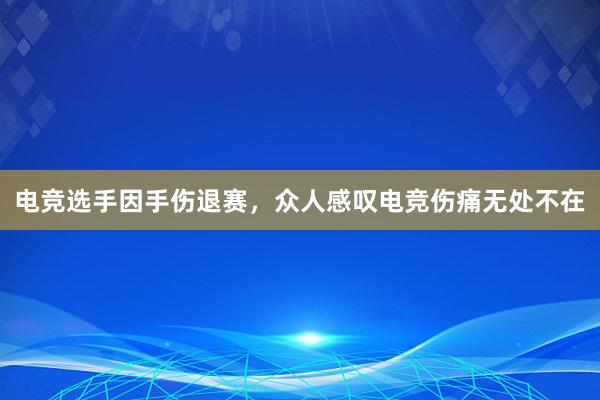 电竞选手因手伤退赛，众人感叹电竞伤痛无处不在