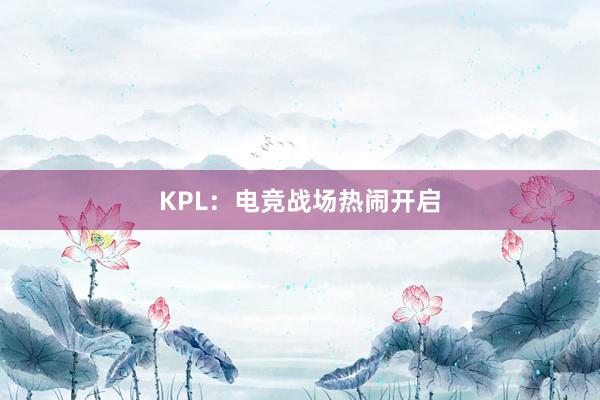 KPL：电竞战场热闹开启