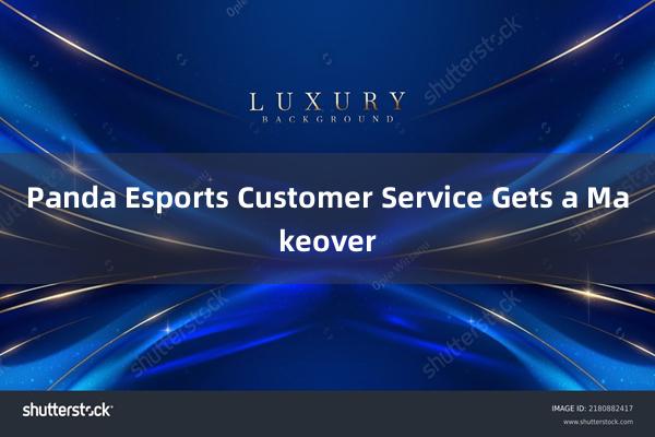 Panda Esports Customer Service Gets a Makeover