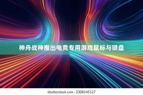 神舟战神推出电竞专用游戏鼠标与键盘