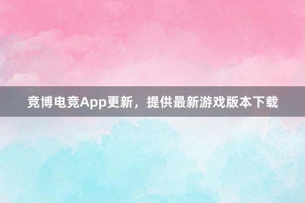 竞博电竞App更新，提供最新游戏版本下载