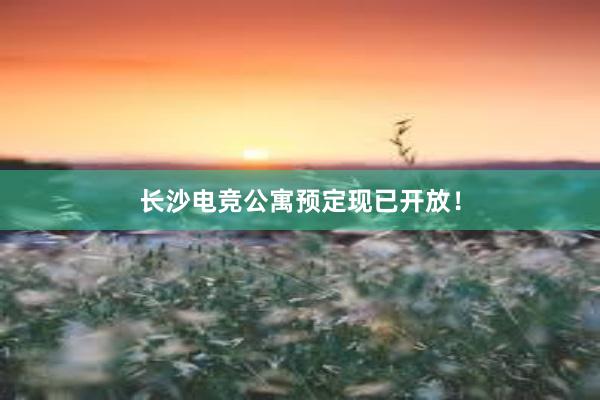 长沙电竞公寓预定现已开放！